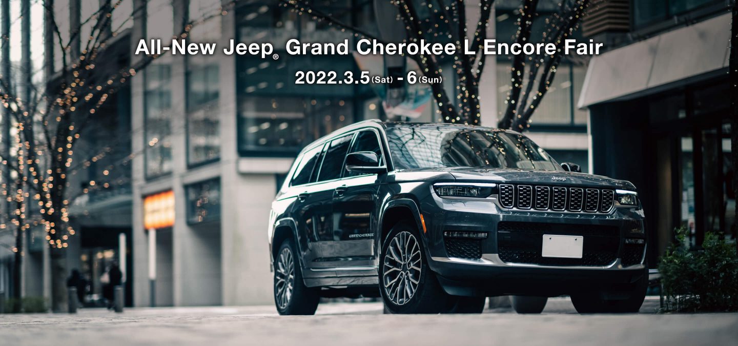All-New Jeep® Grand Cherokee L Encore Fair 2022.3.5（Sat）-6（Sun）